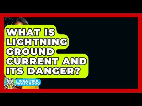 What Is Lightning Ground Current And Its Danger? - Weather Watchdog
