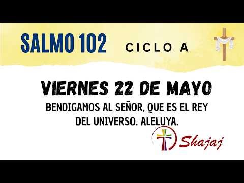 Salmo 102 - Viernes 22 de Mayo - Bendigamos al Señor, que es el rey del universo. Aleluya. - ciclo A