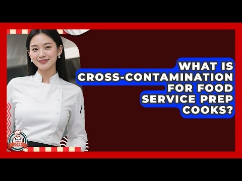 What Is Cross-Contamination For Food Service Prep Cooks? - Food Service Jobs