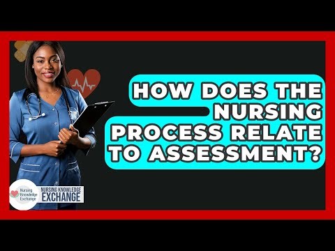 How Does The Nursing Process Relate To Assessment? - Nursing Knowledge Exchange