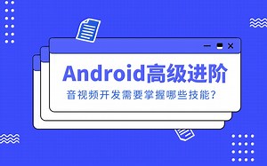 Android进阶学习之音视频开发需要掌握哪些技能？