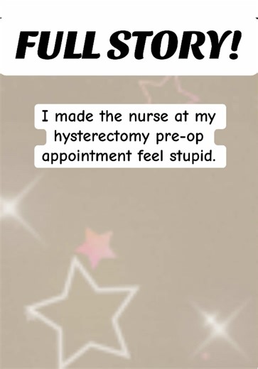 I made the nurse at my hysterectomy pre-op appointment feel stupid. #reddit #redditdrama #storytime #satisfyingvideos #foryou