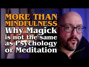 More Than Mindfulness | Why Magick is not the Same as Psychology or Meditation