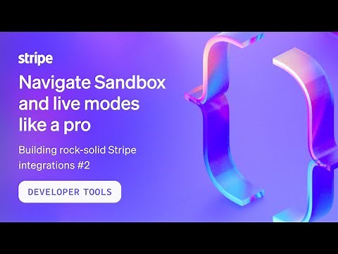 Navigate Sandbox and live environments like a pro – Building rock-solid Stripe integrations #2