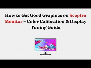 How to Get Good Graphics on Sceptre Monitor – Color Calibration & Display Tuning Guide