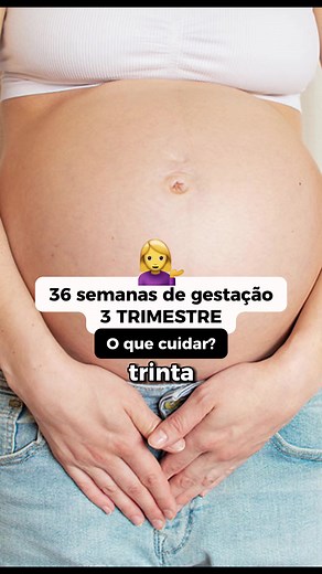 Cuidados e Sintomas na Reta Final da Gestação - 36 Semanas de Gravidez