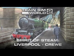 Train Sim World 2- Spirit of Steam- Liverpool Lime Street - Crewe - Out Now
