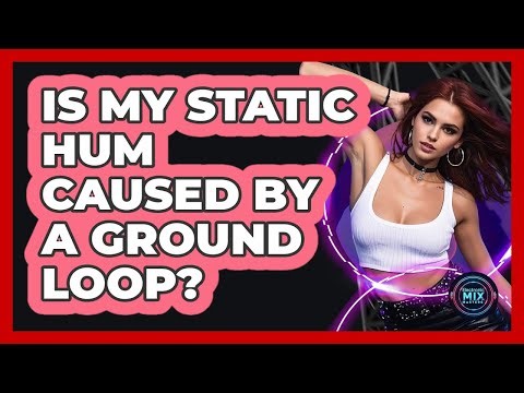 Is My Static Hum Caused by a Ground Loop?