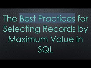 The Best Practices for Selecting Records by Maximum Value in SQL