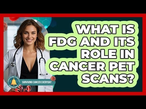What Is FDG And Its Role In Cancer PET Scans? - Surviving Cancer Everyday