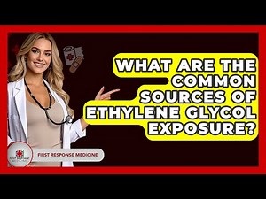 What Are The Common Sources Of Ethylene Glycol Exposure? - First Response Medicine