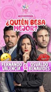 ¿Quien besa mejor Fernando Valencia y Osvaldo Benavides?