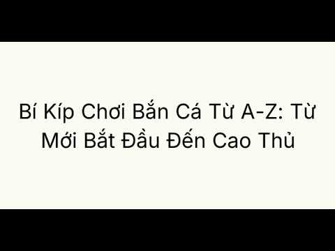 Bí Kíp Chơi Bắn Cá Từ A-Z: Từ Mới Bắt Đầu Đến Cao Thủ
