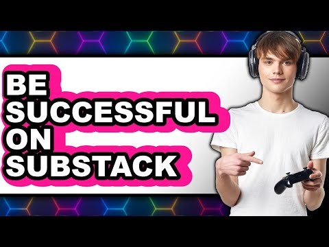 How to Be Successful on Substack in 2025: Tips and Strategies