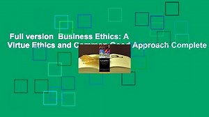 Full version  Business Ethics: A Virtue Ethics and Common Good Approach Complete