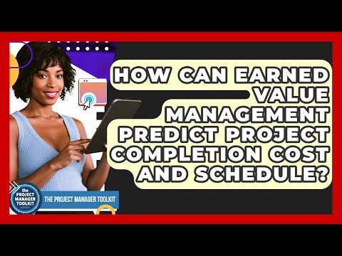 How Can Earned Value Management Predict Project Completion Cost And Schedule?