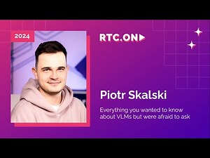 Piotr Skalski – Everything you wanted to know about VLMs but were afraid to ask | RTC.ON 2024