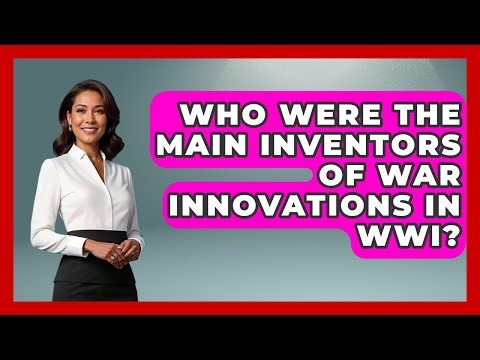 Who Were the Main Inventors of War Innovations in WWI? | First World War Journal News