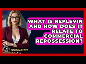 What Is Replevin And How Does It Relate To Commercial Repossession? - Consumer Laws For You