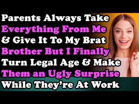 Parents Take Everything From Me & Give It To My Brat Brother But I Finally Turn Legal Age & Make...
