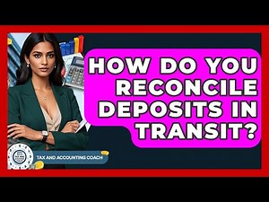 How Do You Reconcile Deposits In Transit? - Tax and Accounting Coach