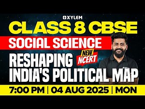 Class 8 CBSE Social Science | NEW NCERT - RESHAPING INDIA'S POLITICAL MAP | Xylem Class 8 CBSE