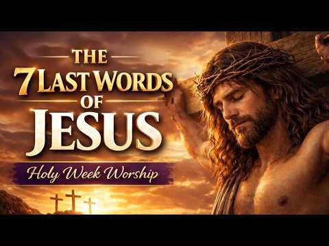 The Seven Last Words of Jesus | Holy Week Songs That Touch the Heart | Lenten Worship