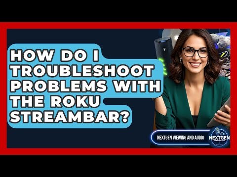 How Do I Troubleshoot Problems With The Roku Streambar? - NextGen Viewing and Audio