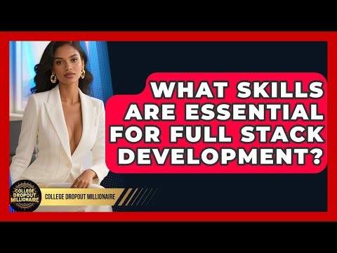 What Skills Are Essential For Full Stack Development? - College Dropout Millionaire