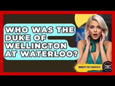 Who Was The Duke Of Wellington At Waterloo? - Moments That Shocked Us