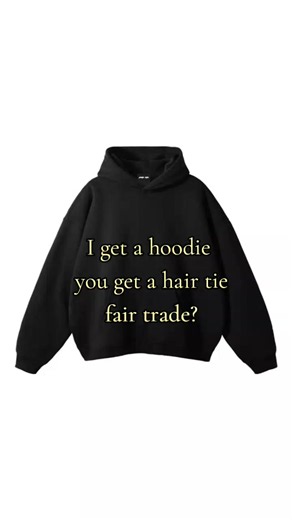 Fair trade? I get a hoodie you get a hair tie - viral fair trade idea