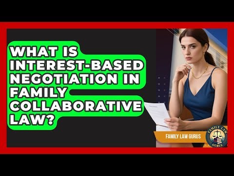 What Is Interest-based Negotiation In Family Collaborative Law? - Family Law Gurus