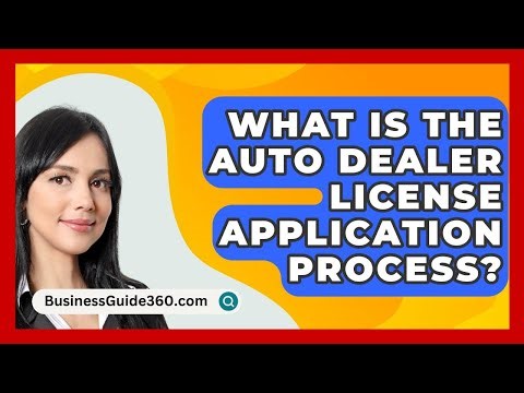 What Is The Auto Dealer License Application Process? - BusinessGuide360.com