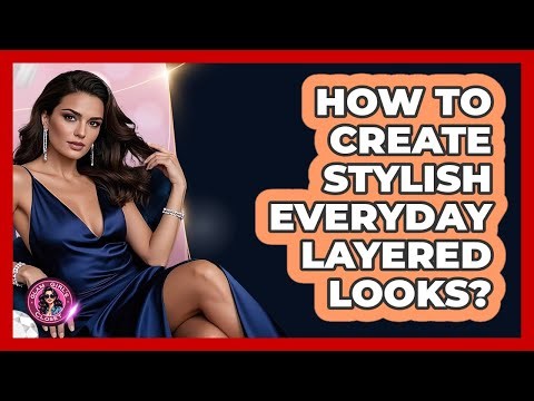How To Create Stylish Everyday Layered Looks?