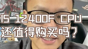 I5 12400F CPU还值得购买吗？这个CPU的性能又怎么样呢？