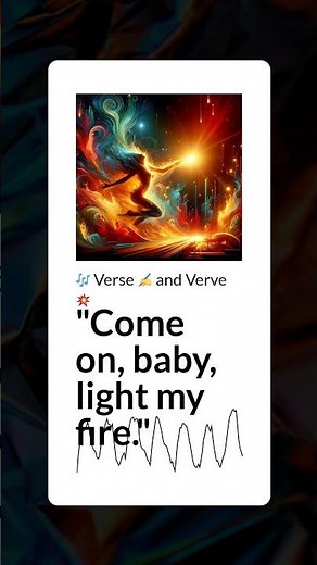 "Come on, baby, light my fire." | 🎶 Verse ✍️ and Verve 💥