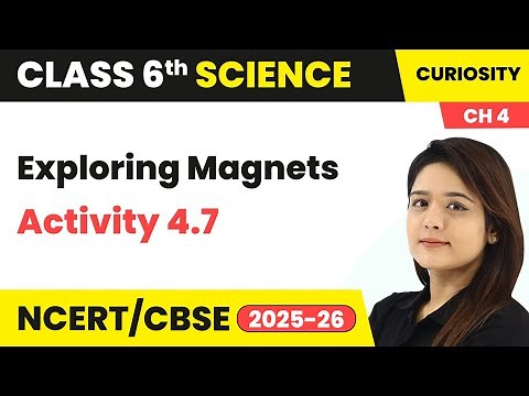 Exploring Magnets - Activity 4.7 | Class 6 Science - Curiosity Chapter 4 | CBSE 2025-26