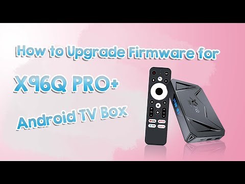 How to Upgrade Firmware for X96Q PRO+ Android TV Box