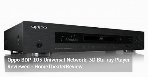 Oppo BDP-103 Universal Network, 3D Blu-ray Player Reviewed - HomeTheaterReview