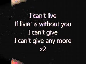 I can't live if living is without you