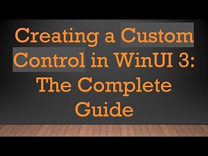 Creating a Custom Control in WinUI 3: The Complete Guide