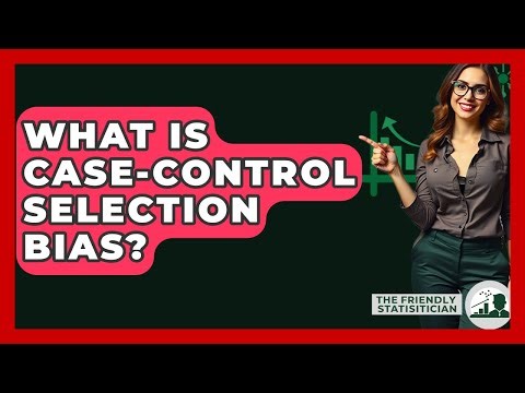 What Is Case-Control Selection Bias? - The Friendly Statistician
