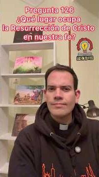 Pregunta 126. ¿Qué lugar ocupa la Resurrección de Cristo en nuestra fe? #ipriestcatequesis