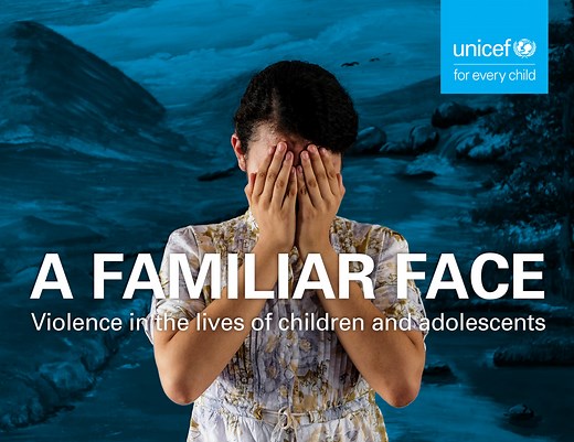 A Familiar Face: Violence in the lives of children and adolescents - UNICEF DATA
