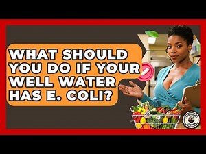 What Should You Do If Your Well Water Has E. Coli? - Food Safety Kitchen