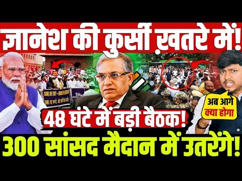 ज्ञानेश की कुर्सी खतरे में ! 300 सांसद मैदान में उतरे! 48 घंटे में बड़ी बैठक! 