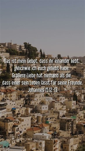 Johannes 15,12-13 Das ist mein Gebot, dass ihr einander liebt, gleichwie ich euch geliebt habe. Größ