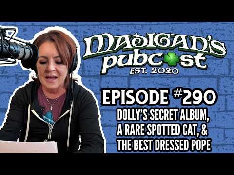 Madigan's Pubcast EP290:Dolly’s Secret Album, a Rare Spotted Cat, & the Best Dressed Pope #podcast