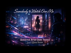 Somebody to Watch Over Me | Seductive After Dark Trance – Lover’s Games Version (Official Visual)