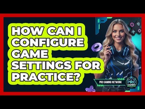 How Can I Configure Game Settings For Practice?
